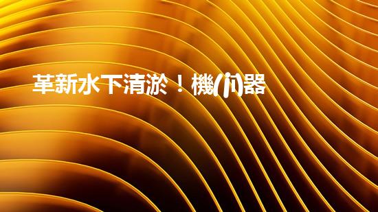 革新水下清淤！機(jī)器人投標(biāo)，誰能問鼎？